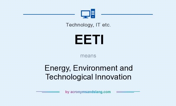 What does EETI mean? It stands for Energy, Environment and Technological Innovation