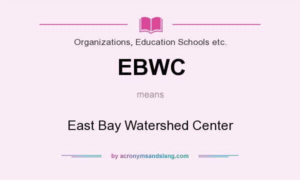 What does EBWC mean? It stands for East Bay Watershed Center
