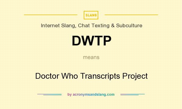 What does DWTP mean? It stands for Doctor Who Transcripts Project