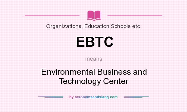 What does EBTC mean? It stands for Environmental Business and Technology Center