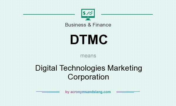 What does DTMC mean? It stands for Digital Technologies Marketing Corporation