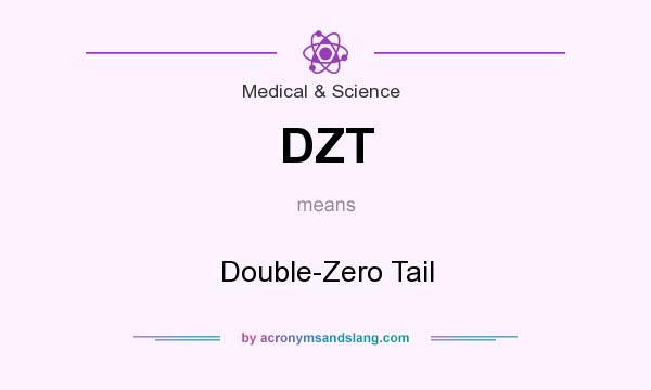 What does DZT mean? It stands for Double-Zero Tail