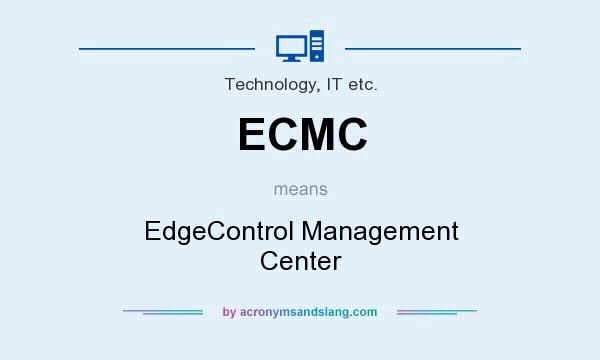 What does ECMC mean? It stands for EdgeControl Management Center