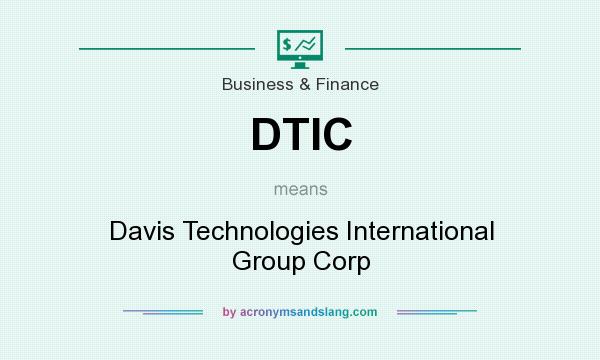 What does DTIC mean? It stands for Davis Technologies International Group Corp