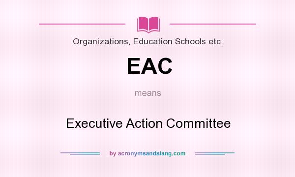 What does EAC mean? It stands for Executive Action Committee
