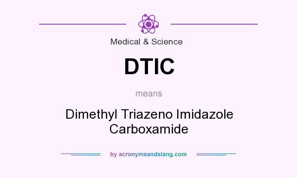 What does DTIC mean? It stands for Dimethyl Triazeno Imidazole Carboxamide