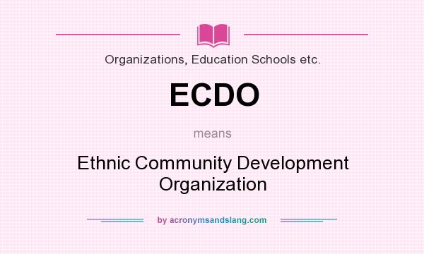 What does ECDO mean? It stands for Ethnic Community Development Organization