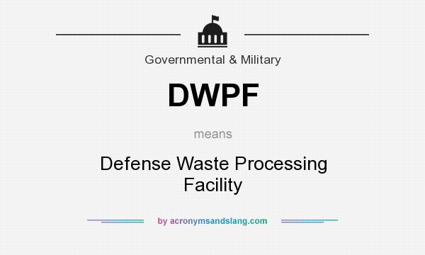 What does DWPF mean? It stands for Defense Waste Processing Facility