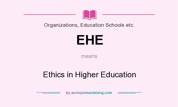 What does EHE mean? It stands for Ethics in Higher Education