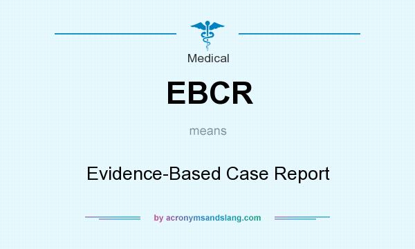 What does EBCR mean? It stands for Evidence-Based Case Report