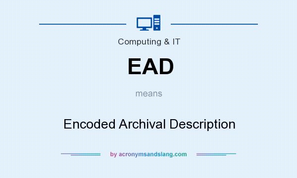 What does EAD mean? It stands for Encoded Archival Description