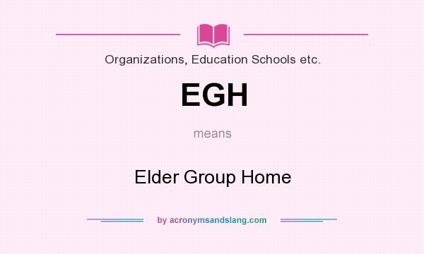 What does EGH mean? It stands for Elder Group Home