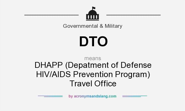 What does DTO mean? It stands for DHAPP (Depatment of Defense HIV/AIDS Prevention Program) Travel Office