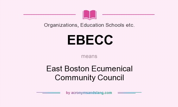 What does EBECC mean? It stands for East Boston Ecumenical Community Council