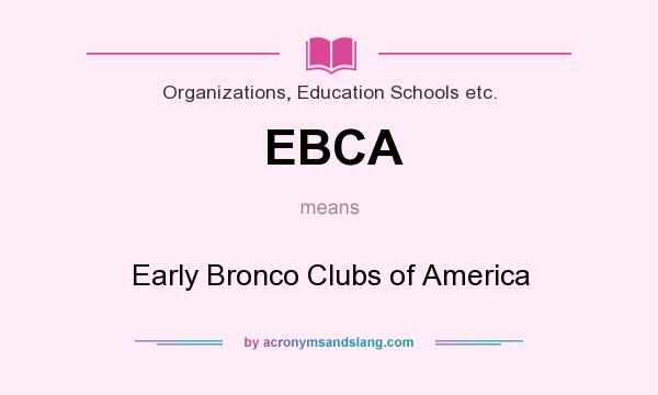 What does EBCA mean? It stands for Early Bronco Clubs of America