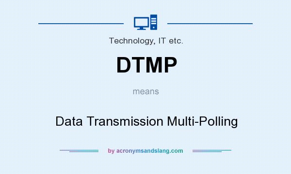 What does DTMP mean? It stands for Data Transmission Multi-Polling