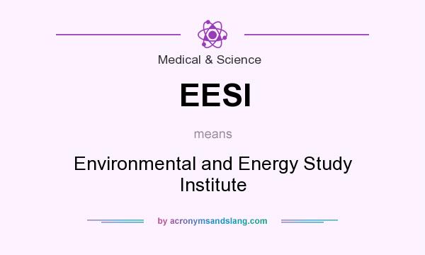 What does EESI mean? It stands for Environmental and Energy Study Institute