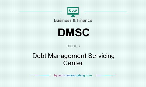 What does DMSC mean? It stands for Debt Management Servicing Center