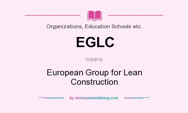 What does EGLC mean? It stands for European Group for Lean Construction
