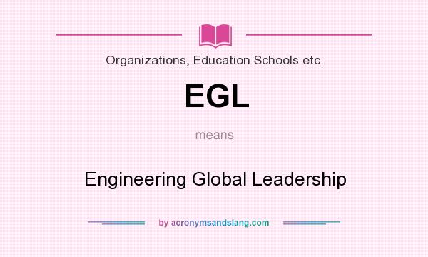 What does EGL mean? It stands for Engineering Global Leadership