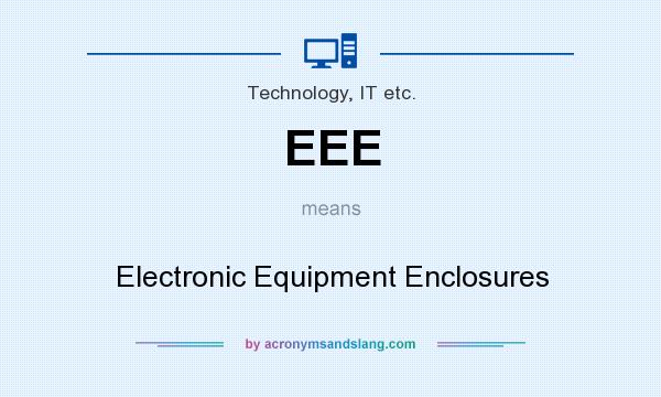 What does EEE mean? It stands for Electronic Equipment Enclosures