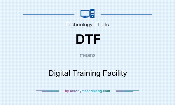 What does DTF mean? It stands for Digital Training Facility