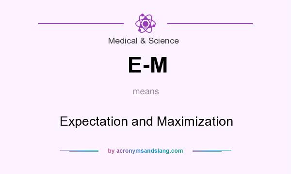 What does E-M mean? It stands for Expectation and Maximization