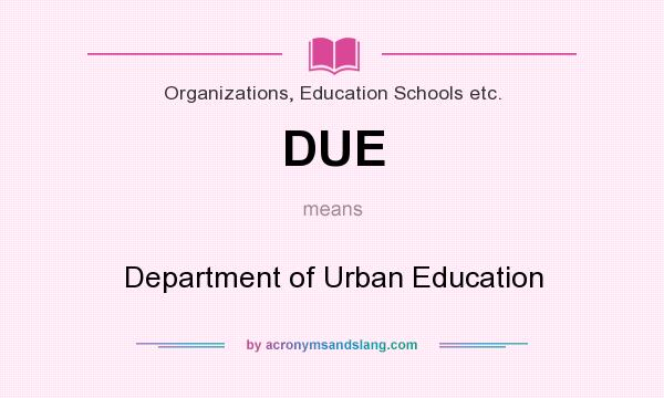 What does DUE mean? It stands for Department of Urban Education