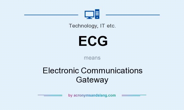 What does ECG mean? It stands for Electronic Communications Gateway