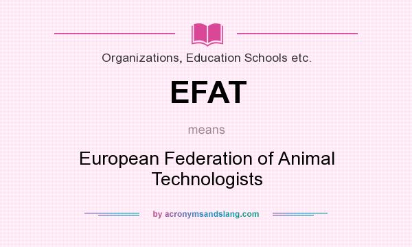 What does EFAT mean? It stands for European Federation of Animal Technologists