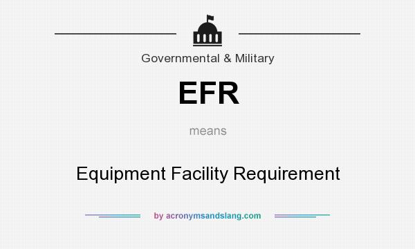 What does EFR mean? It stands for Equipment Facility Requirement
