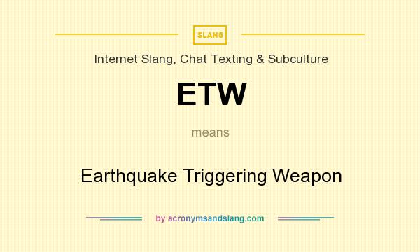 What does ETW mean? It stands for Earthquake Triggering Weapon