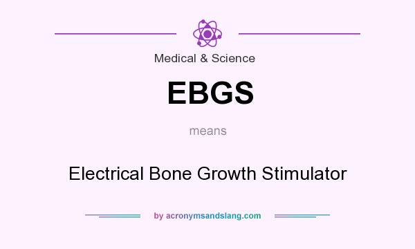 What does EBGS mean? It stands for Electrical Bone Growth Stimulator