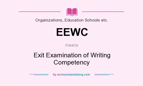 What does EEWC mean? It stands for Exit Examination of Writing Competency