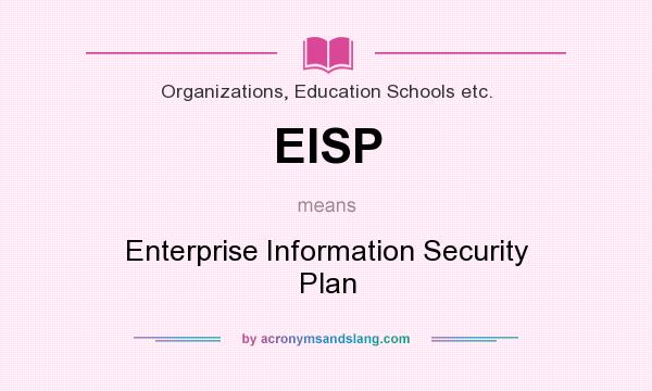 What does EISP mean? It stands for Enterprise Information Security Plan