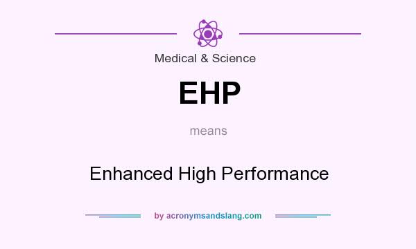 What does EHP mean? It stands for Enhanced High Performance