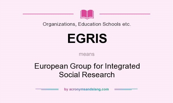 What does EGRIS mean? It stands for European Group for Integrated Social Research