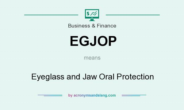 What does EGJOP mean? It stands for Eyeglass and Jaw Oral Protection