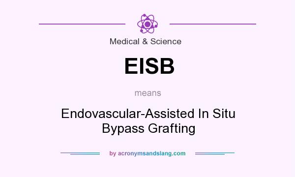 What does EISB mean? It stands for Endovascular-Assisted In Situ Bypass Grafting