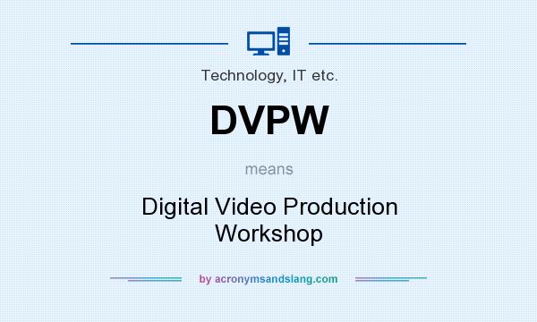 What does DVPW mean? It stands for Digital Video Production Workshop
