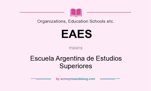 What does EAES mean? It stands for Escuela Argentina de Estudios Superiores
