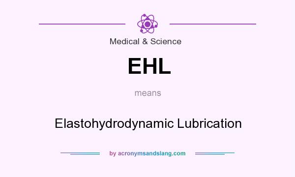 What does EHL mean? It stands for Elastohydrodynamic Lubrication