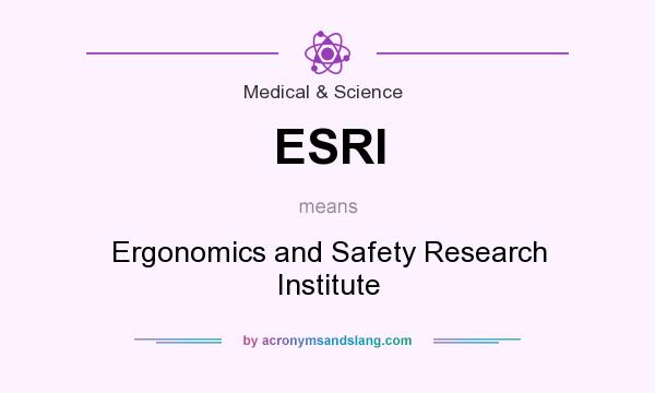 What does ESRI mean? It stands for Ergonomics and Safety Research Institute