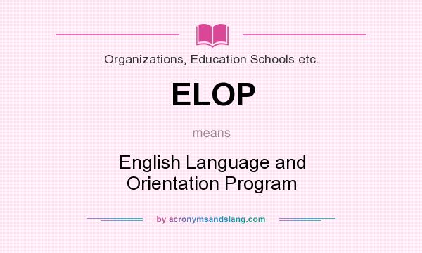 What does ELOP mean? It stands for English Language and Orientation Program