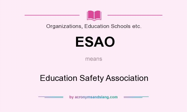 What does ESAO mean? It stands for Education Safety Association
