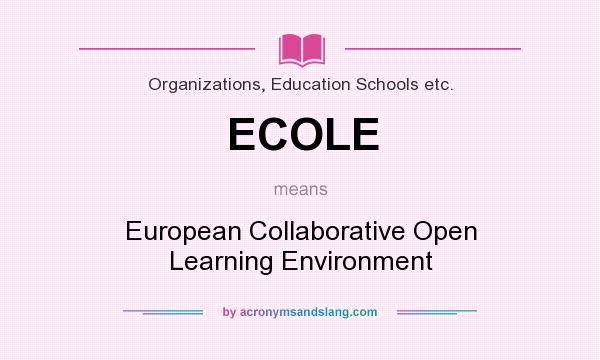 What does ECOLE mean? It stands for European Collaborative Open Learning Environment