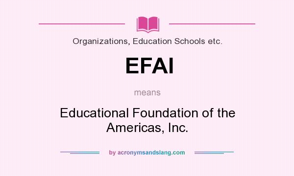 What does EFAI mean? It stands for Educational Foundation of the Americas, Inc.