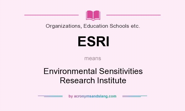What does ESRI mean? It stands for Environmental Sensitivities Research Institute