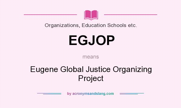What does EGJOP mean? It stands for Eugene Global Justice Organizing Project