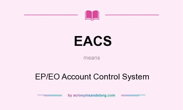What does EACS mean? It stands for EP/EO Account Control System